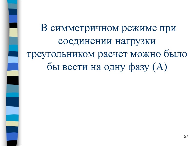 57  В симметричном режиме при соединении нагрузки треугольником расчет можно было бы вести